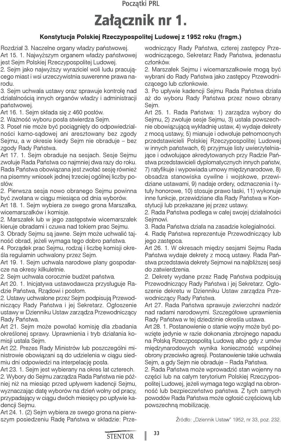 Sejm uchwala ustawy oraz sprawuje kontrolę nad działalnością innych organów władzy i administracji państwowej. Art 16. 1. Sejm składa się z 460 posłów. 2. Ważność wyboru posła stwierdza Sejm. 3.