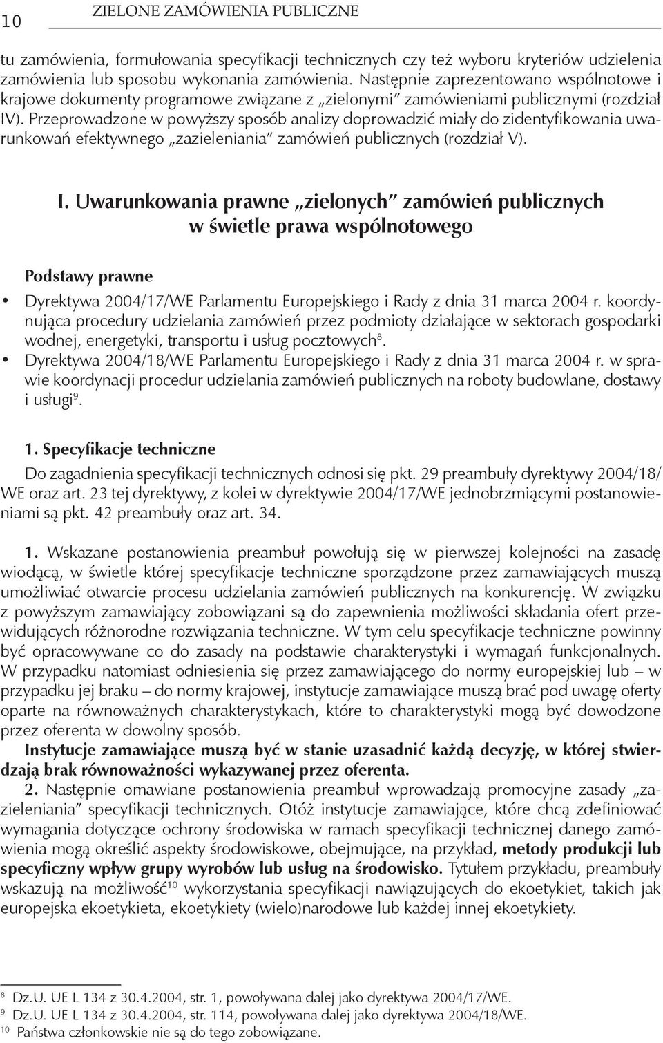 Przeprowadzone w powyższy sposób analizy doprowadzić miały do zidentyfikowania uwarunkowań efektywnego zazieleniania zamówień publicznych (rozdział V). I.