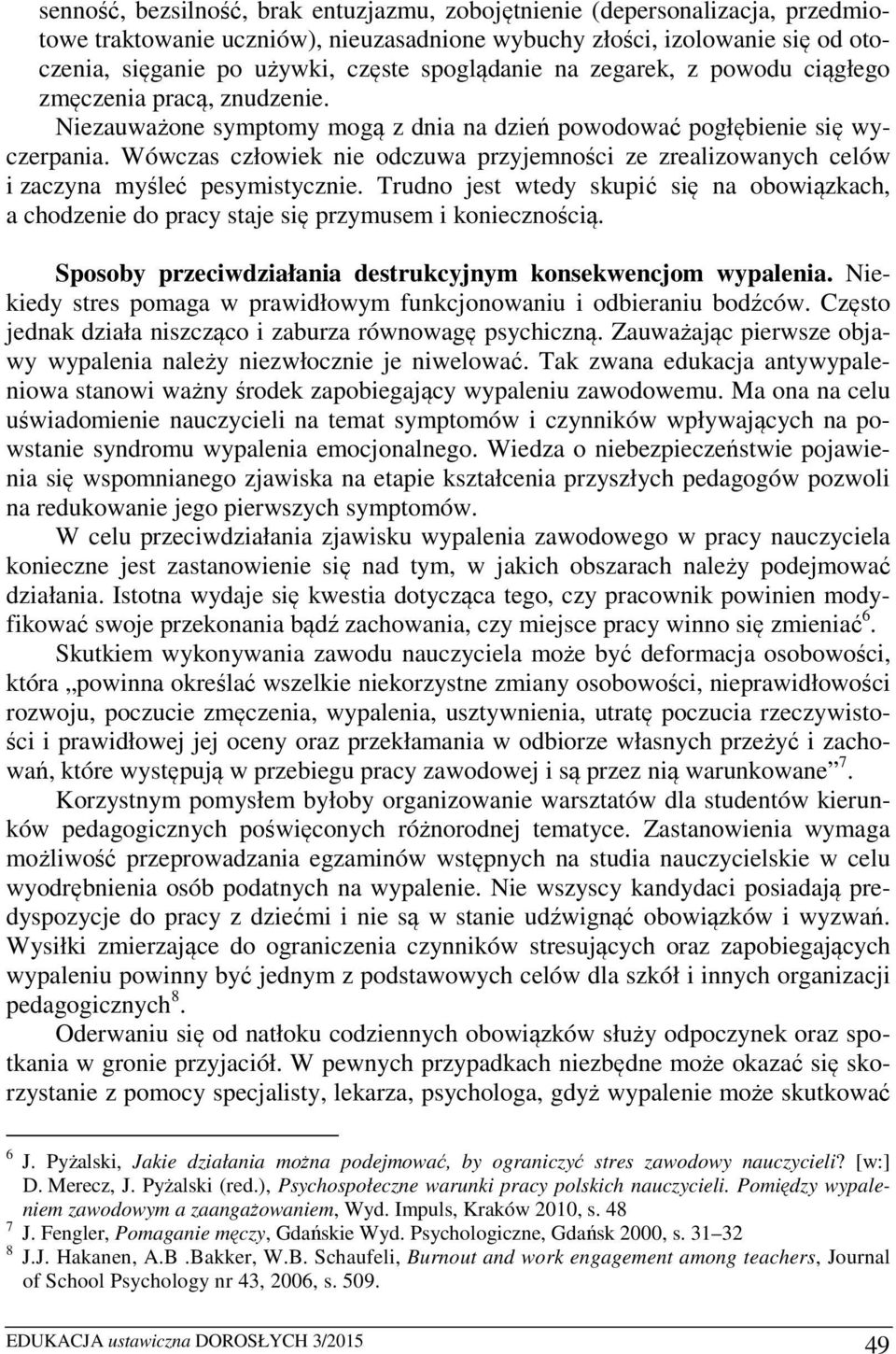 Wówczas człowiek nie odczuwa przyjemności ze zrealizowanych celów i zaczyna myśleć pesymistycznie.