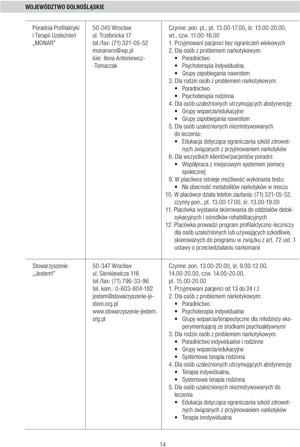 Dla wszystkich klientów/pacjentów poradni: 9. W placówce istnieje możliwość wykonania testu: Na obecność metabolitów narkotyków w moczu 10.