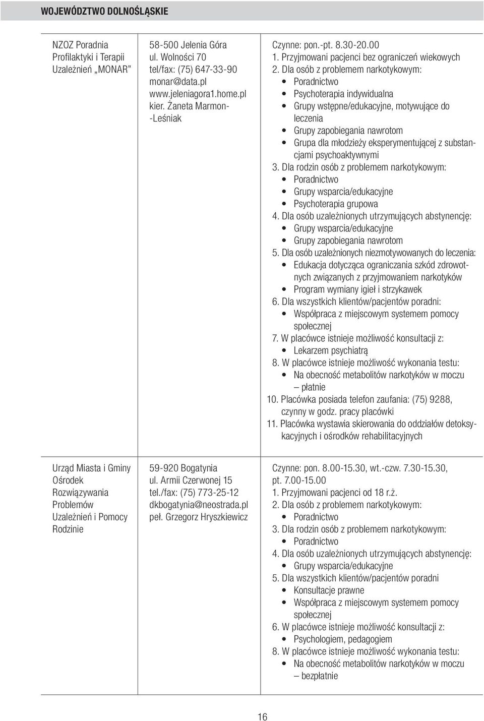 Przyjmowani pacjenci bez ograniczeń wiekowych Grupy wstępne/edukacyjne, motywujące do leczenia Grupa dla młodzieży eksperymentującej z substancjami psychoaktywnymi Psychoterapia grupowa 5.