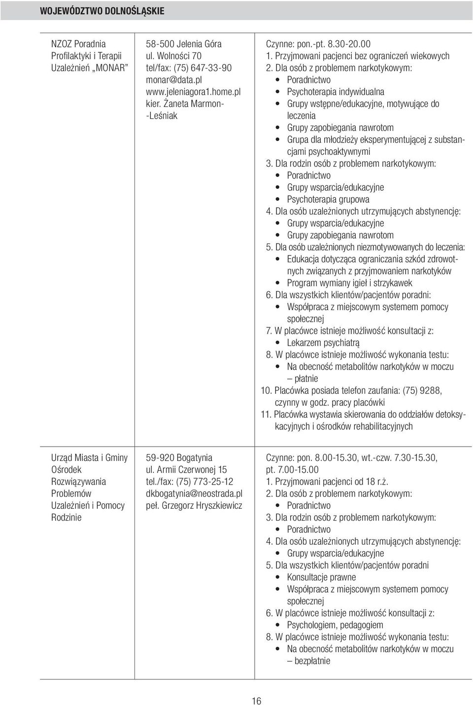 Przyjmowani pacjenci bez ograniczeń wiekowych Grupy wstępne/edukacyjne, motywujące do leczenia Grupa dla młodzieży eksperymentującej z substancjami psychoaktywnymi Psychoterapia grupowa 5.