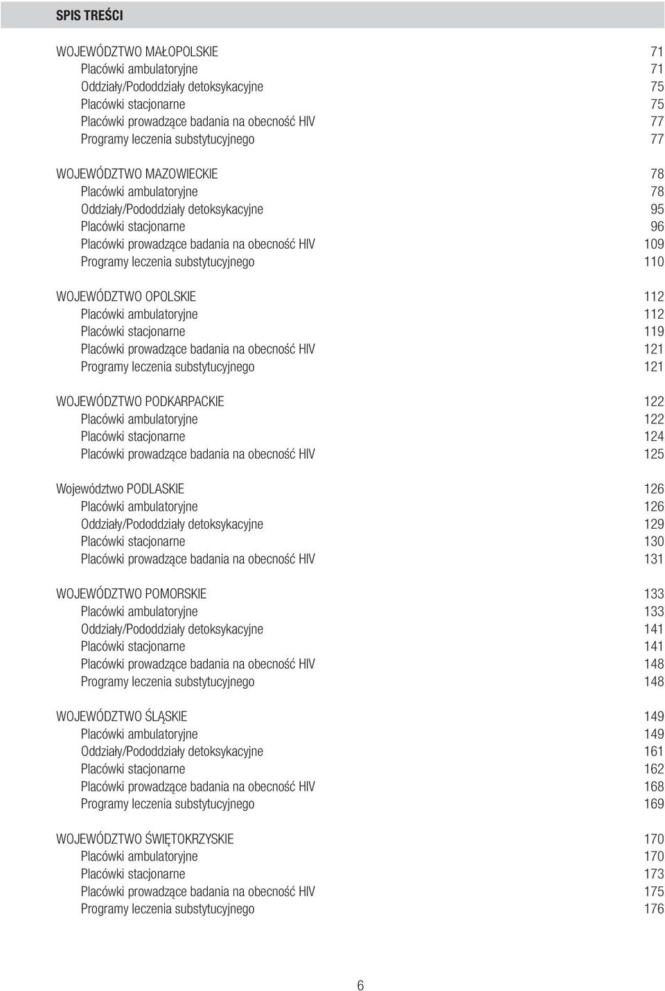 109 Programy leczenia substytucyjnego 110 WOJEWÓDZTWO OPOLSKIe 112 Placówki ambulatoryjne 112 Placówki stacjonarne 119 Placówki prowadzące badania na obecność HIV 121 Programy leczenia