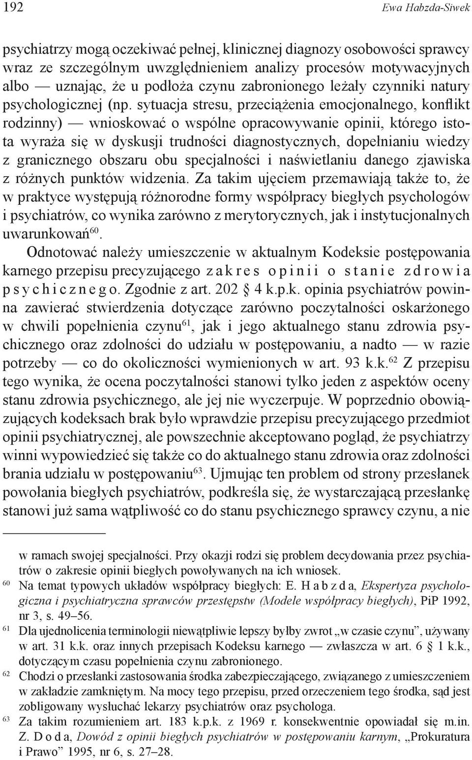 sytuacja stresu, przeciążenia emocjonalnego, konflikt rodzinny) wnioskować o wspólne opracowywanie opinii, którego istota wyraża się w dyskusji trudności diagnostycznych, dopełnianiu wiedzy z