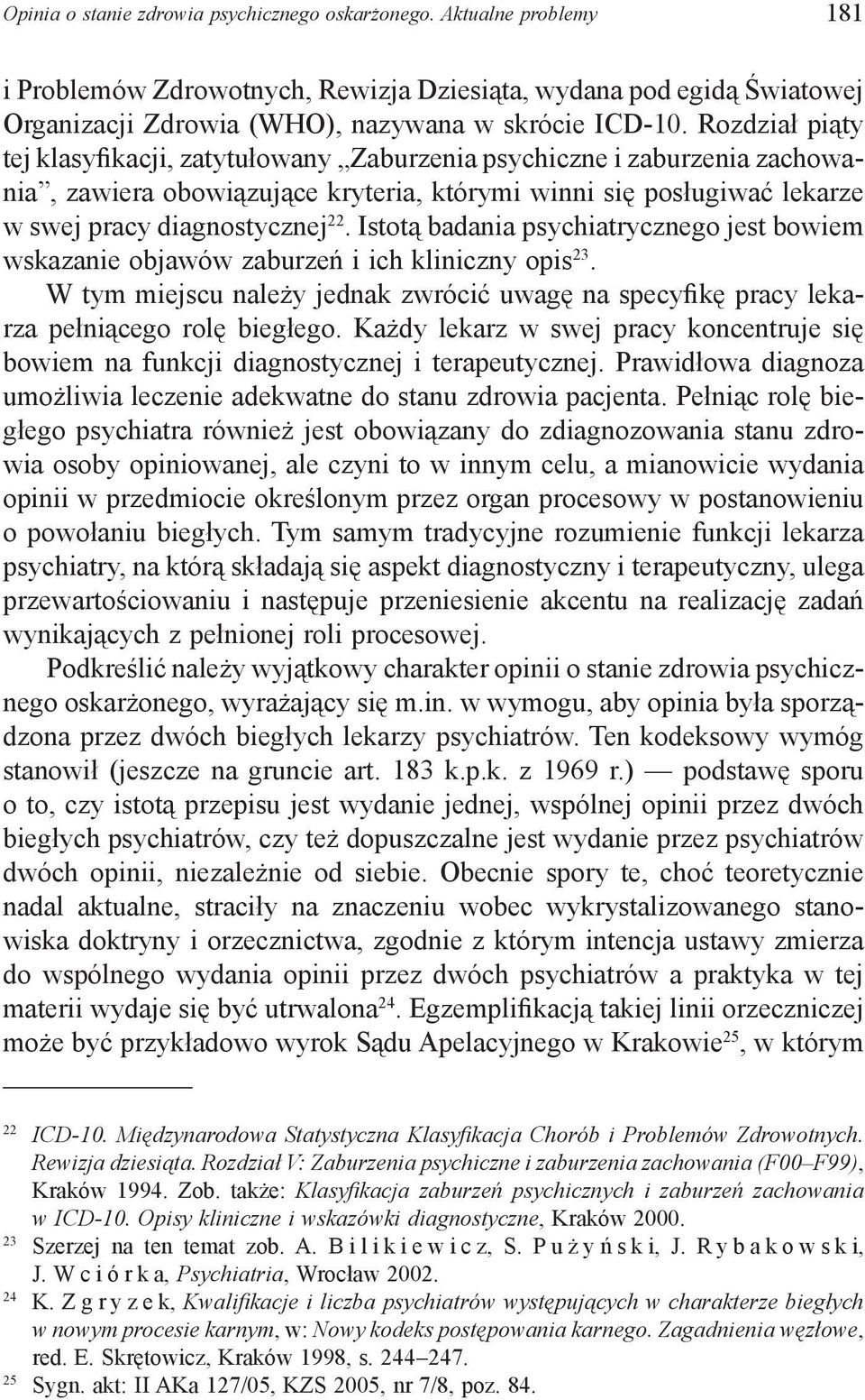 Istotą badania psychiatrycznego jest bowiem wskazanie objawów zaburzeń i ich kliniczny opis 23. W tym miejscu należy jednak zwrócić uwagę na specyfikę pracy lekarza pełniącego rolę biegłego.