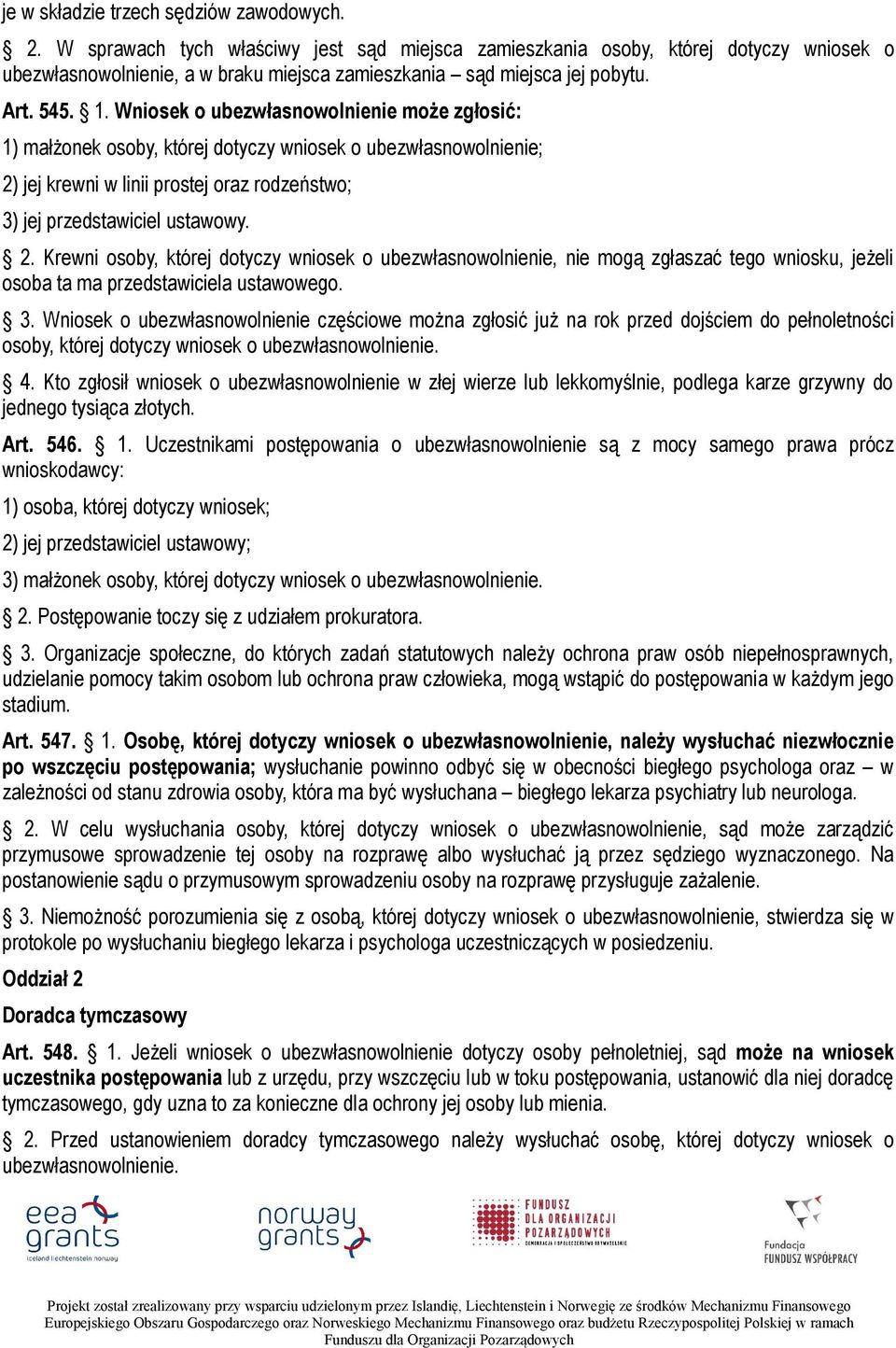 Wniosek o ubezwłasnowolnienie może zgłosić: 1) małżonek osoby, której dotyczy wniosek o ubezwłasnowolnienie; 2)