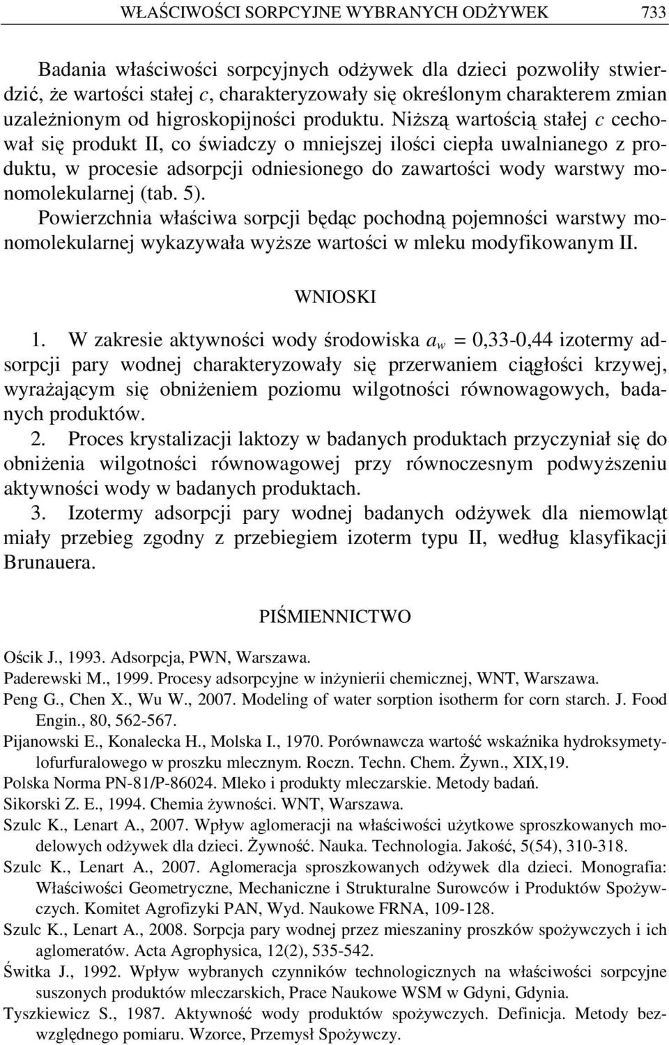 NiŜszą wartością stałej c cechował się produkt II, co świadczy o mniejszej ilości ciepła uwalnianego z produktu, w procesie adsorpcji odniesionego do zawartości wody warstwy monomolekularnej (tab. 5).