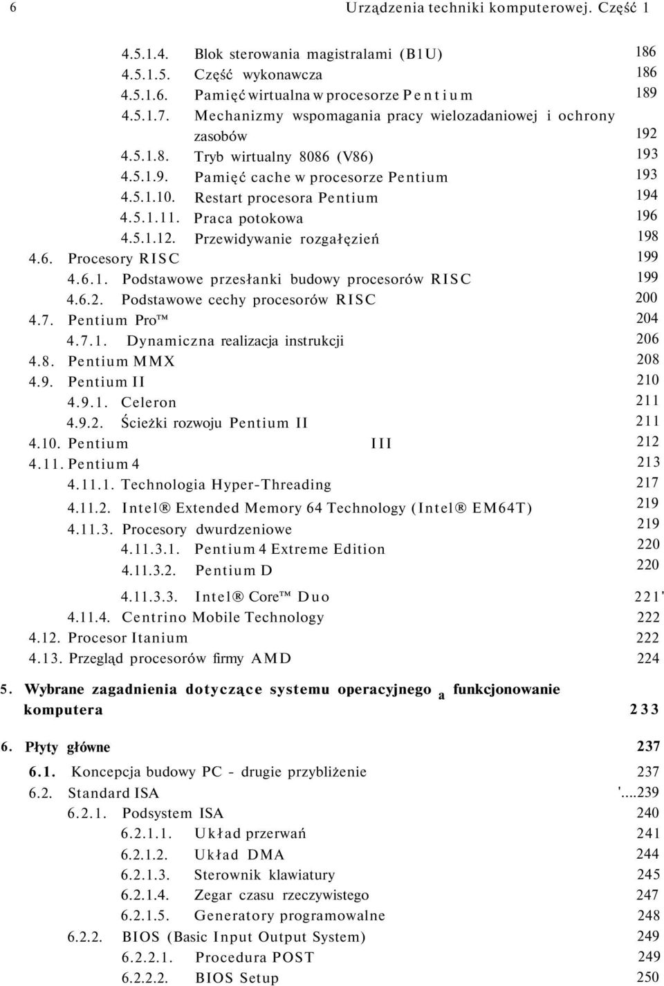 6.1. Podstawowe przesłanki budowy procesorów RISC 4.6.2. Podstawowe cechy procesorów RISC 4.7. Pentium Pro 4.7.1. Dynamiczna realizacja instrukcji 4.8. Pentium MMX 4.9. Pentium II 4.9.1. Celeron 4.9.2. Ścieżki rozwoju Pentium II 4.