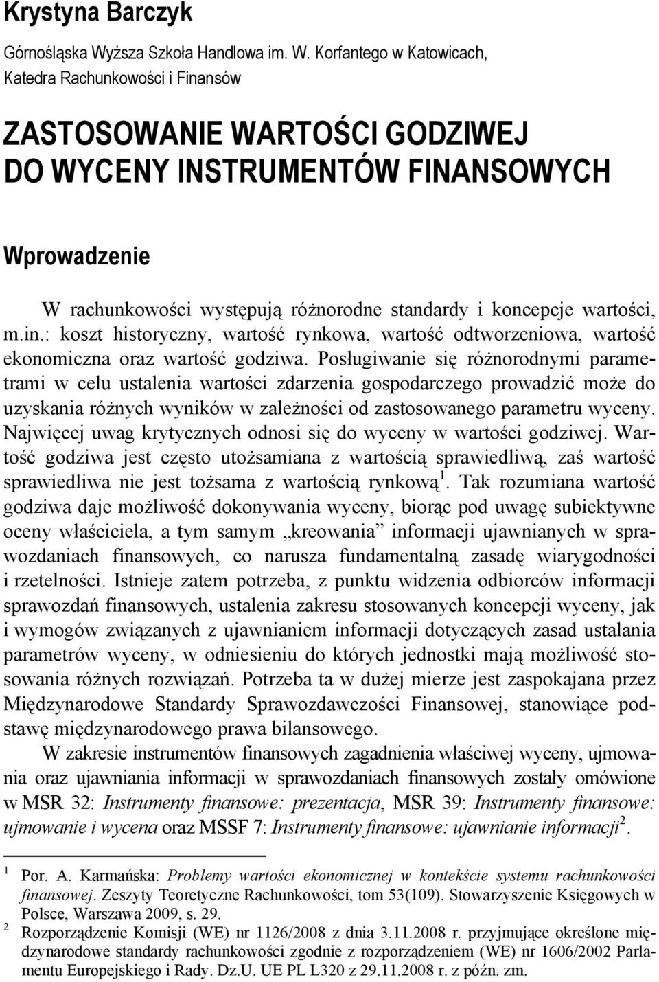 Korfantego w Katowicach, Katedra Rachunkowości i Finansów ZASTOSOWANIE WARTOŚCI GODZIWEJ DO WYCENY INSTRUMENTÓW FINANSOWYCH Wprowadzenie W rachunkowości występują różnorodne standardy i koncepcje