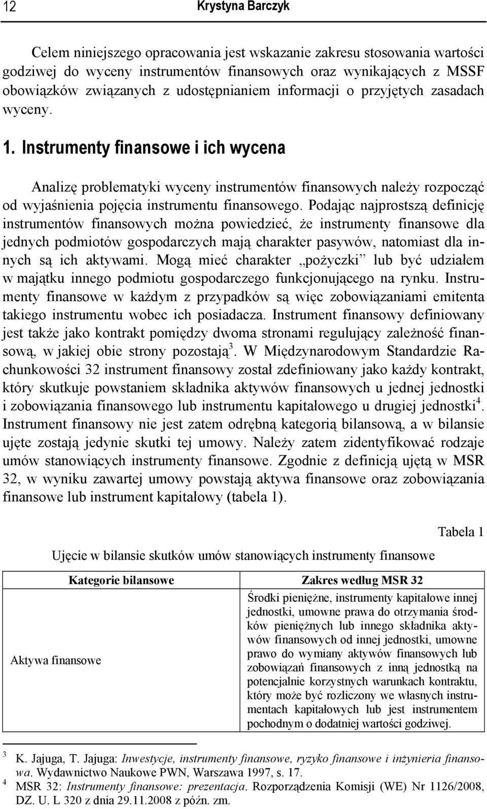 Instrumenty finansowe i ich wycena Analizę problematyki wyceny instrumentów finansowych należy rozpocząć od wyjaśnienia pojęcia instrumentu finansowego.