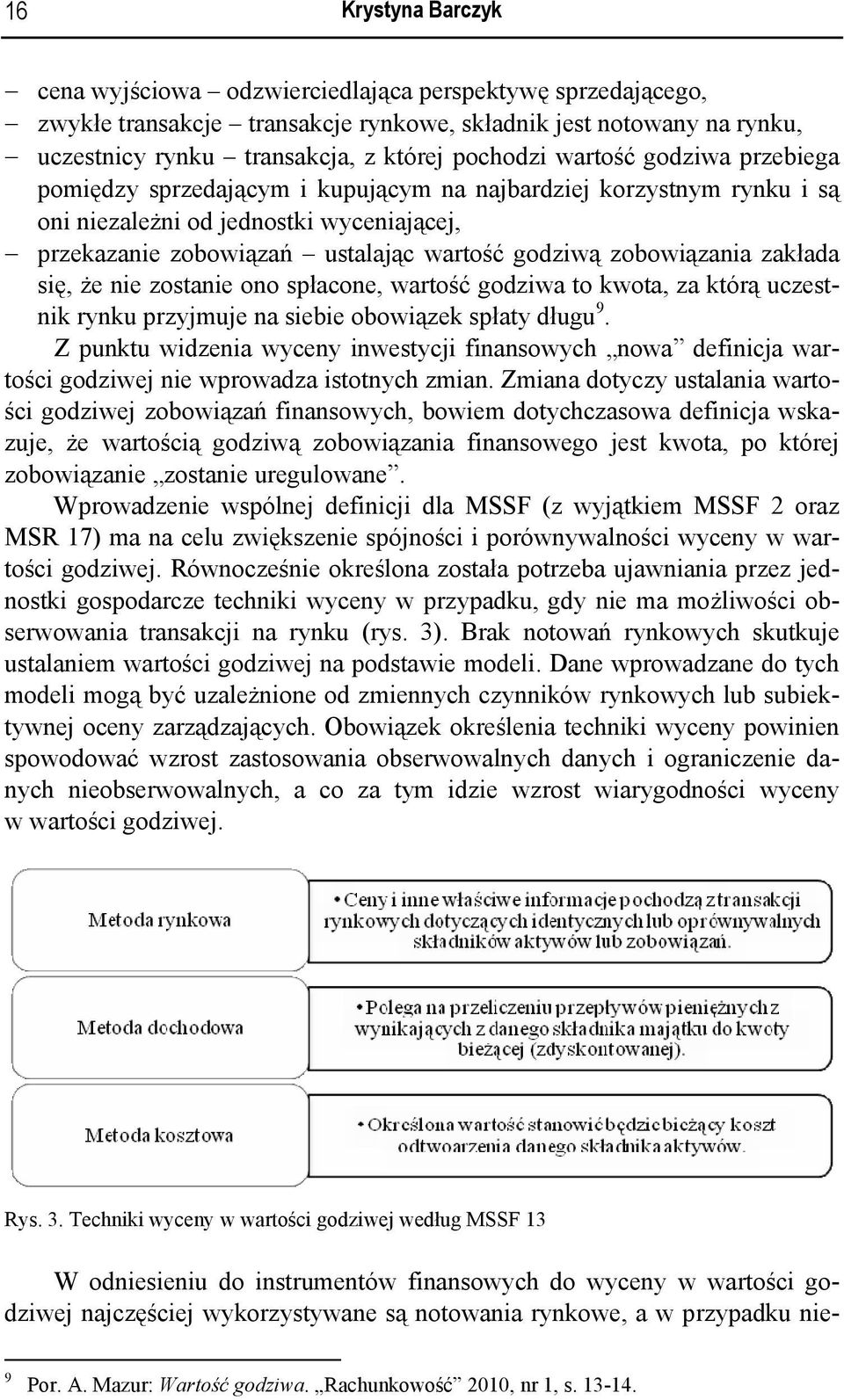 zobowiązania zakłada się, że nie zostanie ono spłacone, wartość godziwa to kwota, za którą uczestnik rynku przyjmuje na siebie obowiązek spłaty długu 9.