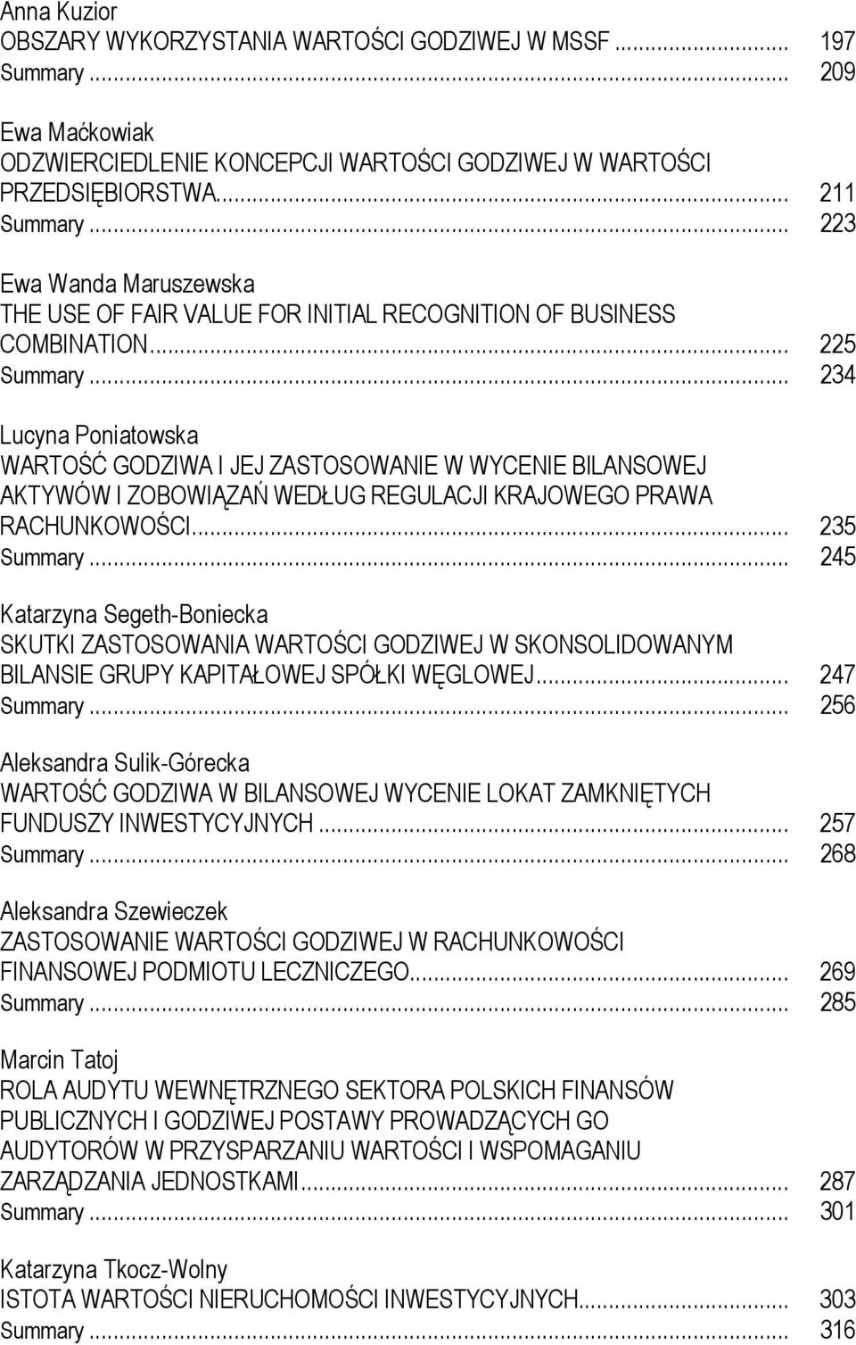 .. 234 Lucyna Poniatowska WARTOŚĆ GODZIWA I JEJ ZASTOSOWANIE W WYCENIE BILANSOWEJ AKTYWÓW I ZOBOWIĄZAŃ WEDŁUG REGULACJI KRAJOWEGO PRAWA RACHUNKOWOŚCI... 235 Summary.