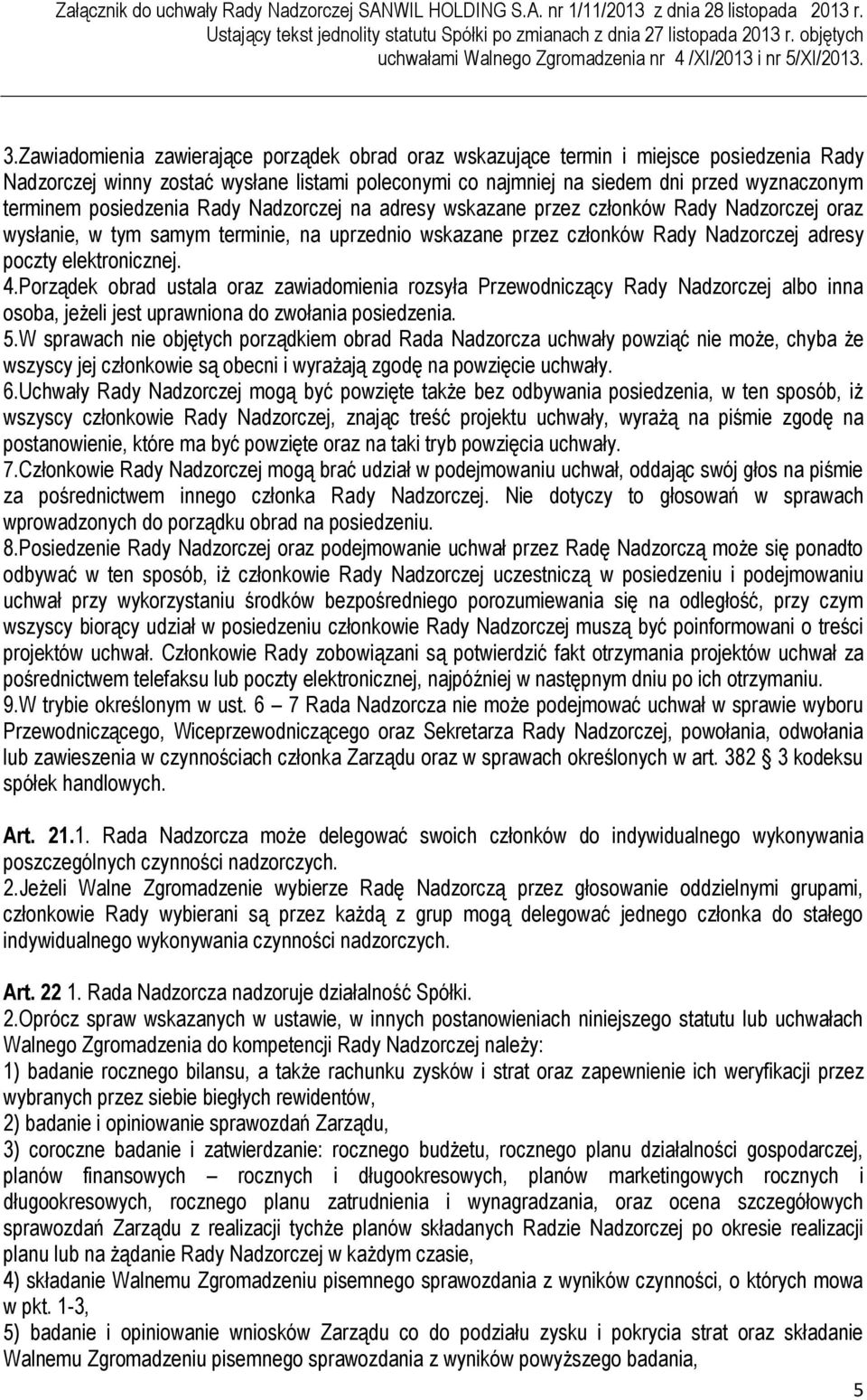 Porządek obrad ustala oraz zawiadomienia rozsyła Przewodniczący Rady Nadzorczej albo inna osoba, jeżeli jest uprawniona do zwołania posiedzenia. 5.