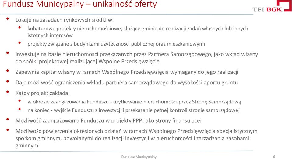 Zapewnia kapitał własny w ramach Wspólnego Przedsięwzięcia wymagany do jego realizacji Daje możliwość ograniczenia wkładu partnera samorządowego do wysokości aportu gruntu Każdy projekt zakłada: w