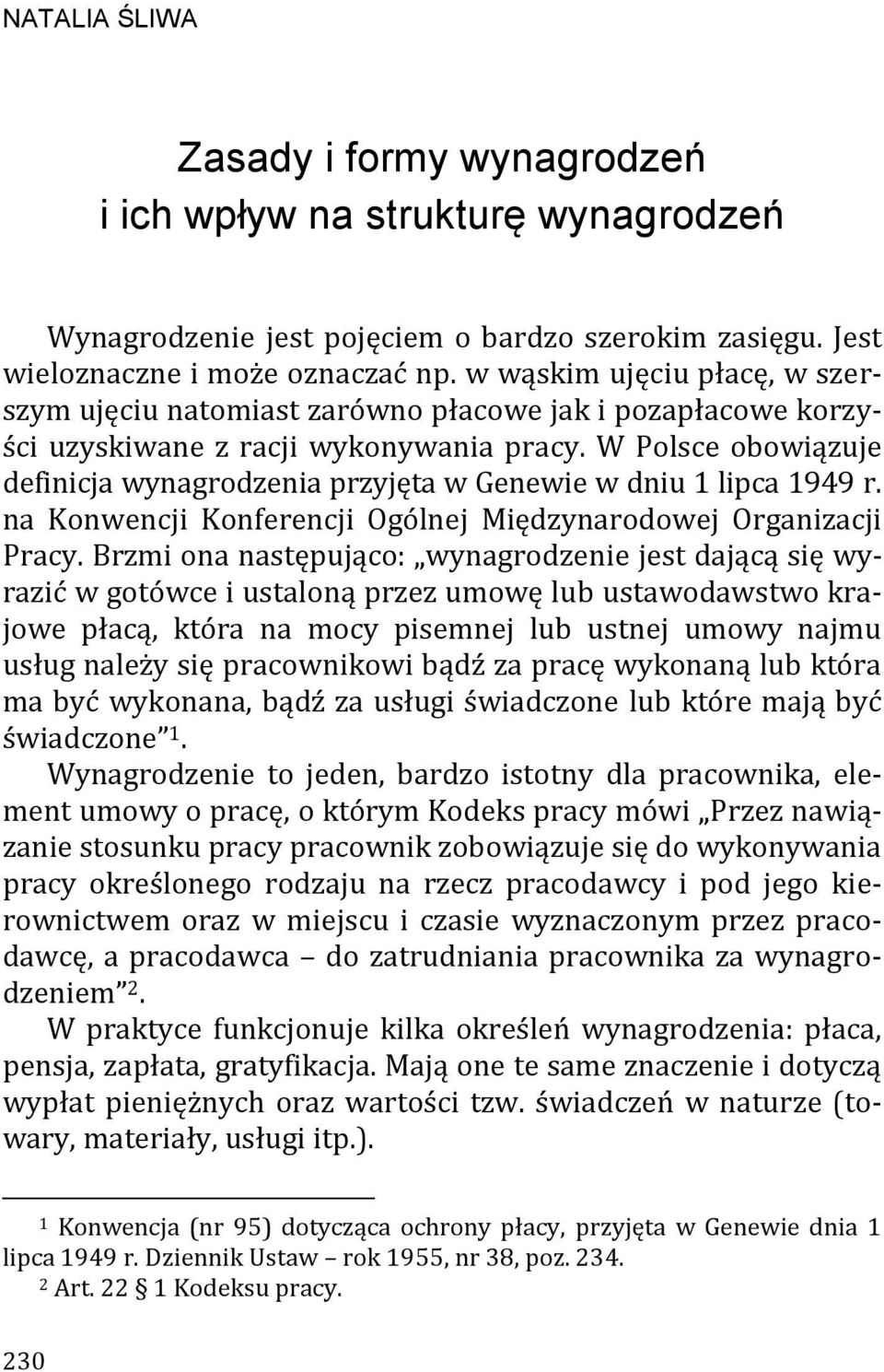 W Polsce obowiązuje definicja wynagrodzenia przyjęta w Genewie w dniu 1 lipca 1949 r. na Konwencji Konferencji Ogólnej Międzynarodowej Organizacji Pracy.