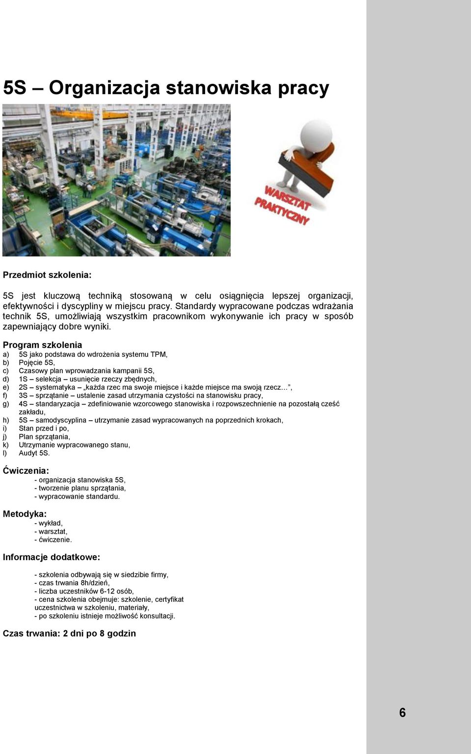 a) 5S jako podstawa do wdrożenia systemu TPM, b) Pojęcie 5S, c) Czasowy plan wprowadzania kampanii 5S, d) 1S selekcja usunięcie rzeczy zbędnych, e) 2S systematyka każda rzec ma swoje miejsce i każde