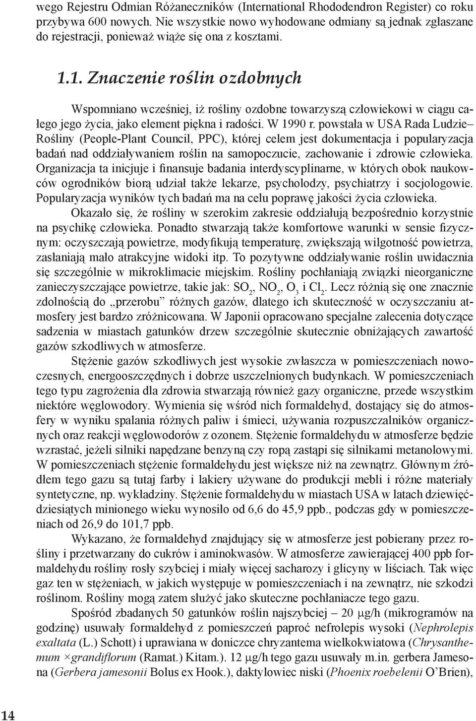 1. Znaczenie roślin ozdobnych Wspomniano wcześniej, iż rośliny ozdobne towarzyszą człowiekowi w ciągu całego jego życia, jako element piękna i radości. W 1990 r.
