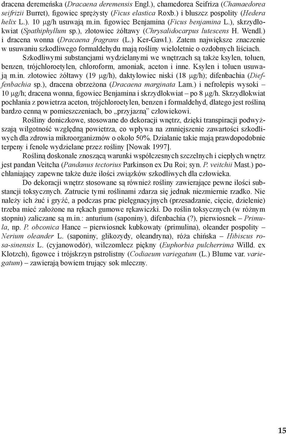 Szkodliwymi substancjami wydzielanymi we wnętrzach są także ksylen, toluen, benzen, trójchloroetylen, chloroform, amoniak, aceton i inn