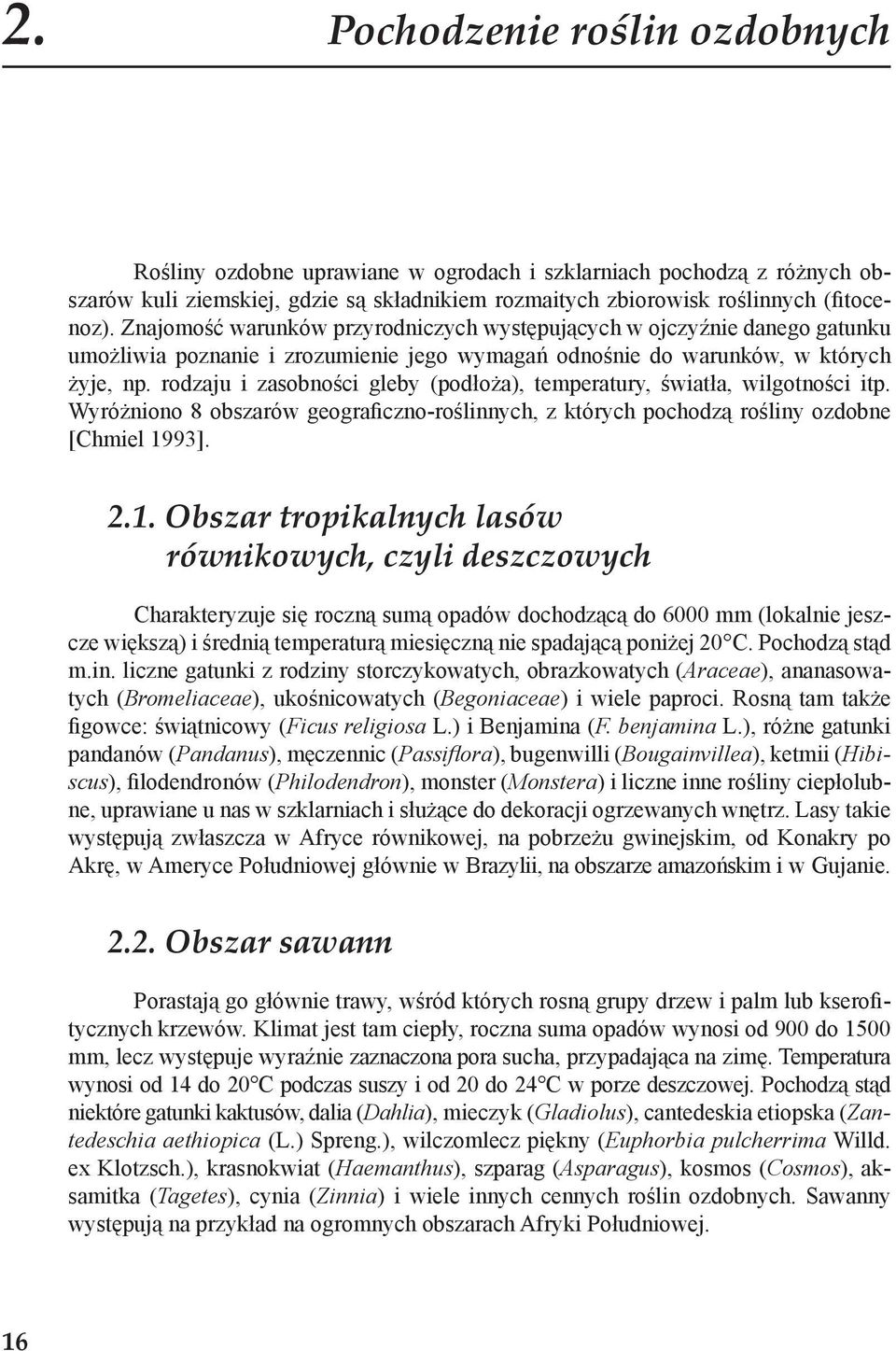 rodzaju i zasobności gleby (podłoża), temperatury, światła, wilgotności itp. Wyróżniono 8 obszarów geograficzno-roślinnych, z których pochodzą rośliny ozdobne [Chmiel 19