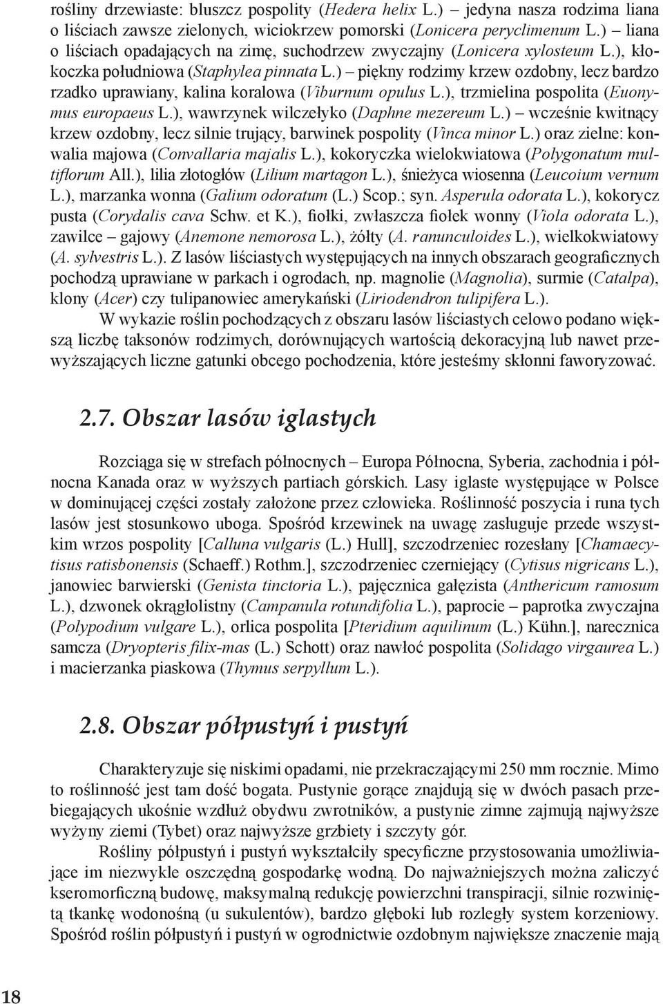 ) piękny rodzimy krzew ozdobny, lecz bardzo rzadko uprawiany, kalina koralowa (Viburnum opulus L.), trzmielina pospolita (Euonymus europaeus L.), wawrzynek wilczełyko (Daphne mezereum L.