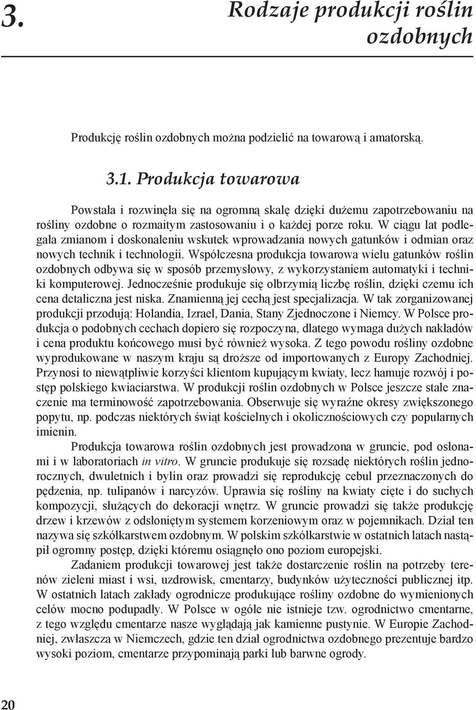 W ciągu lat podlegała zmianom i doskonaleniu wskutek wprowadzania nowych gatunków i odmian oraz nowych technik i technologii.