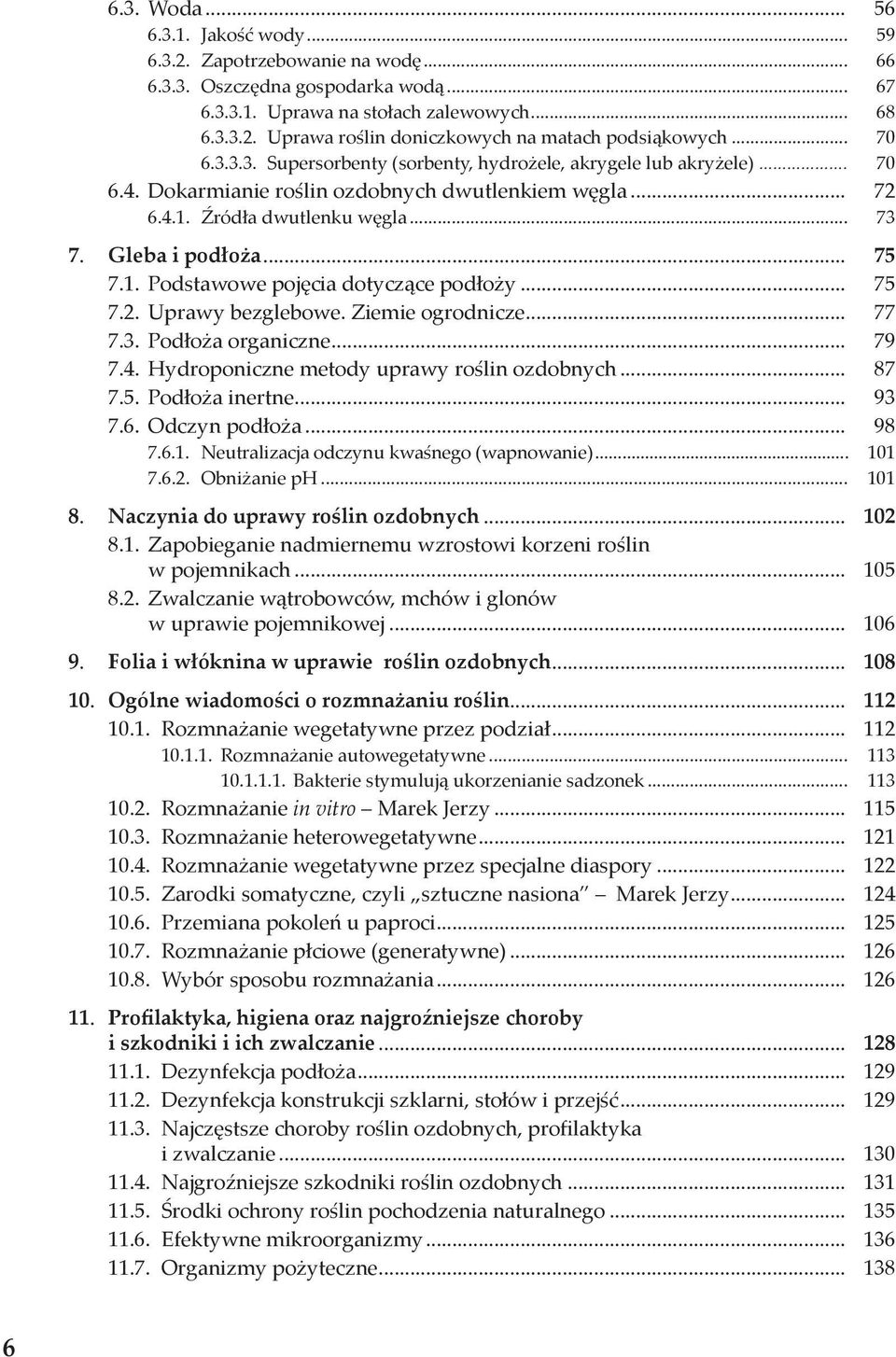 1. Podstawowe pojęcia dotyczące podłoży... 75 7.2. Uprawy bezglebowe. Ziemie ogrodnicze... 77 7.3. Podłoża organiczne... 79 7.4. Hydroponiczne metody uprawy roślin ozdobnych... 87 7.5. Podłoża inertne.