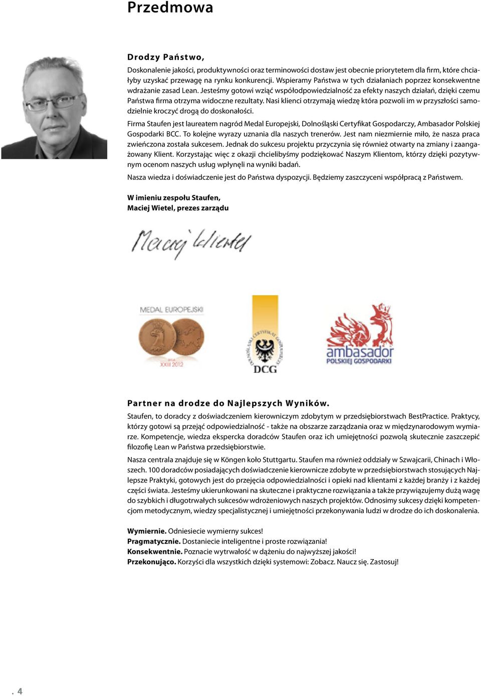 Jesteśmy gotowi wziąć współodpowiedzialność za efekty naszych działań, dzięki czemu Państwa firma otrzyma widoczne rezultaty.