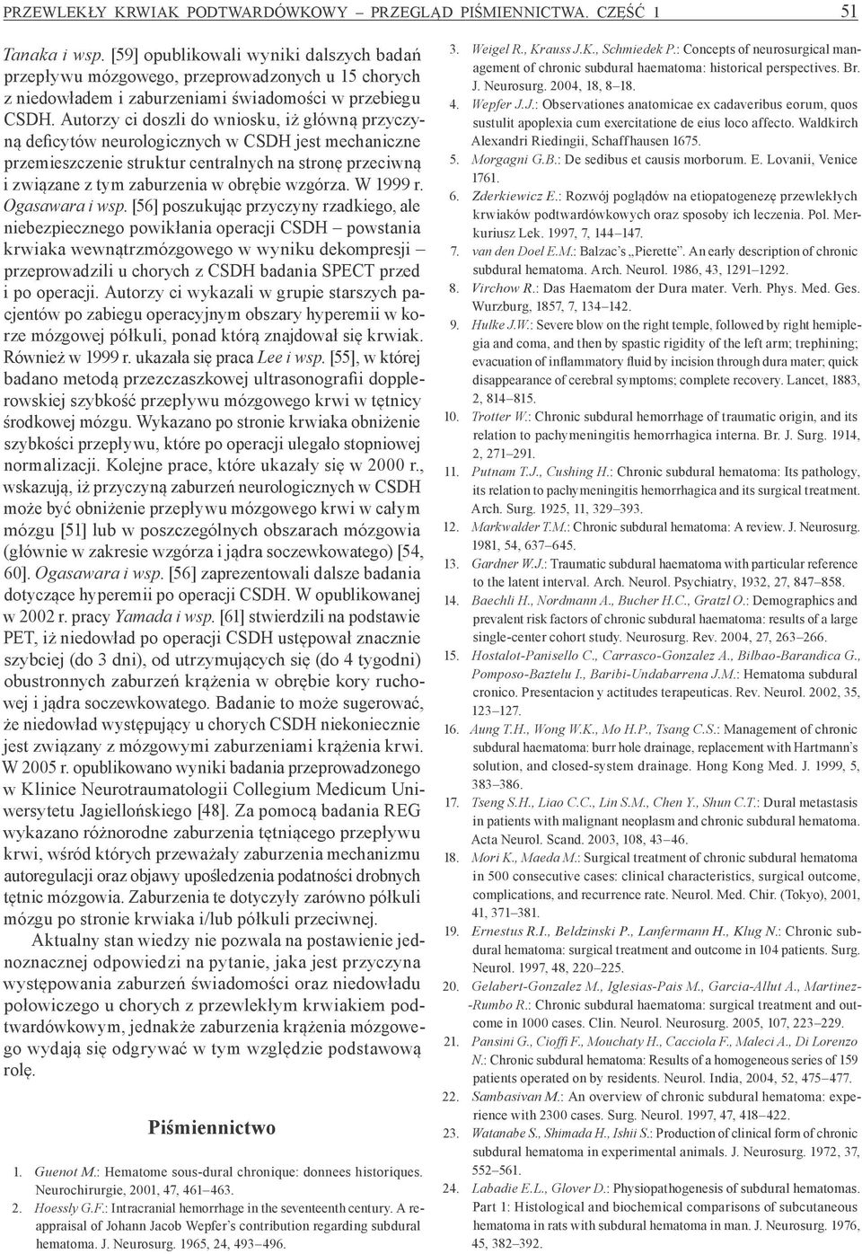 Autorzy ci doszli do wniosku, iż główną przyczyną deficytów neurologicznych w CSDH jest mechaniczne przemieszczenie struktur centralnych na stronę przeciwną i związane z tym zaburzenia w obrębie