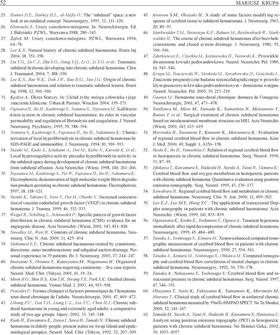 Brain Inj. 2004, 18, 351 358. 29. Liu Y.G., Xu C.J., Zhu S.G., Jiang Y.Q., Li G., Li X.G. et al.: Traumatic subdural hydroma developing into chronic subdural hematoma. Chin. J. Traumatol.