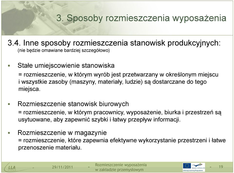 wyrób jest przetwarzany w określonym miejscu i wszystkie zasoby (maszyny, materiały, ludzie) są dostarczane do tego miejsca.