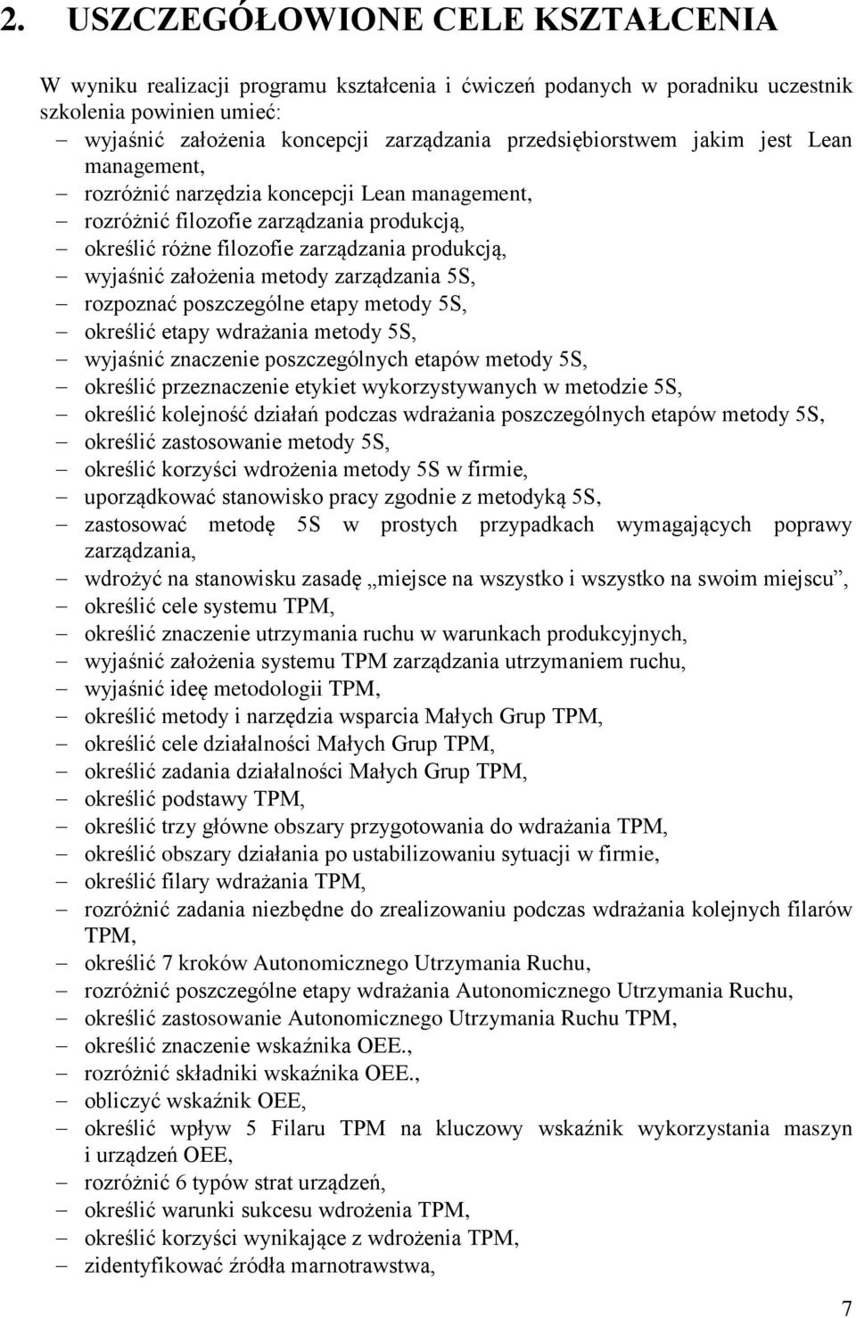 założenia metody zarządzania 5S, rozpoznać poszczególne etapy metody 5S, określić etapy wdrażania metody 5S, wyjaśnić znaczenie poszczególnych etapów metody 5S, określić przeznaczenie etykiet
