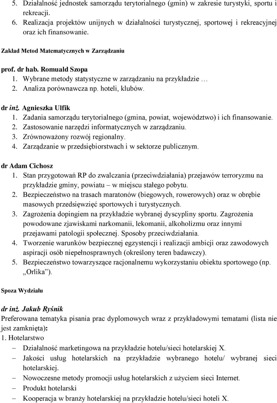 Wybrane metody statystyczne w zarządzaniu na przykładzie 2. Analiza porównawcza np. hoteli, klubów. dr inż. Agnieszka Ulfik 1.