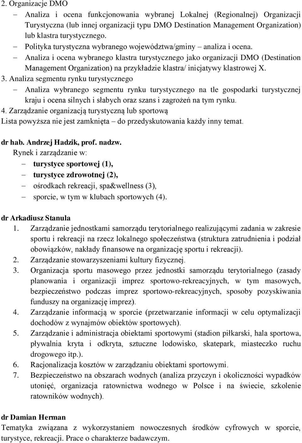Analiza i ocena wybranego klastra turystycznego jako organizacji DMO (Destination Management Organization) na przykładzie klastra/ inicjatywy klastrowej X. 3.