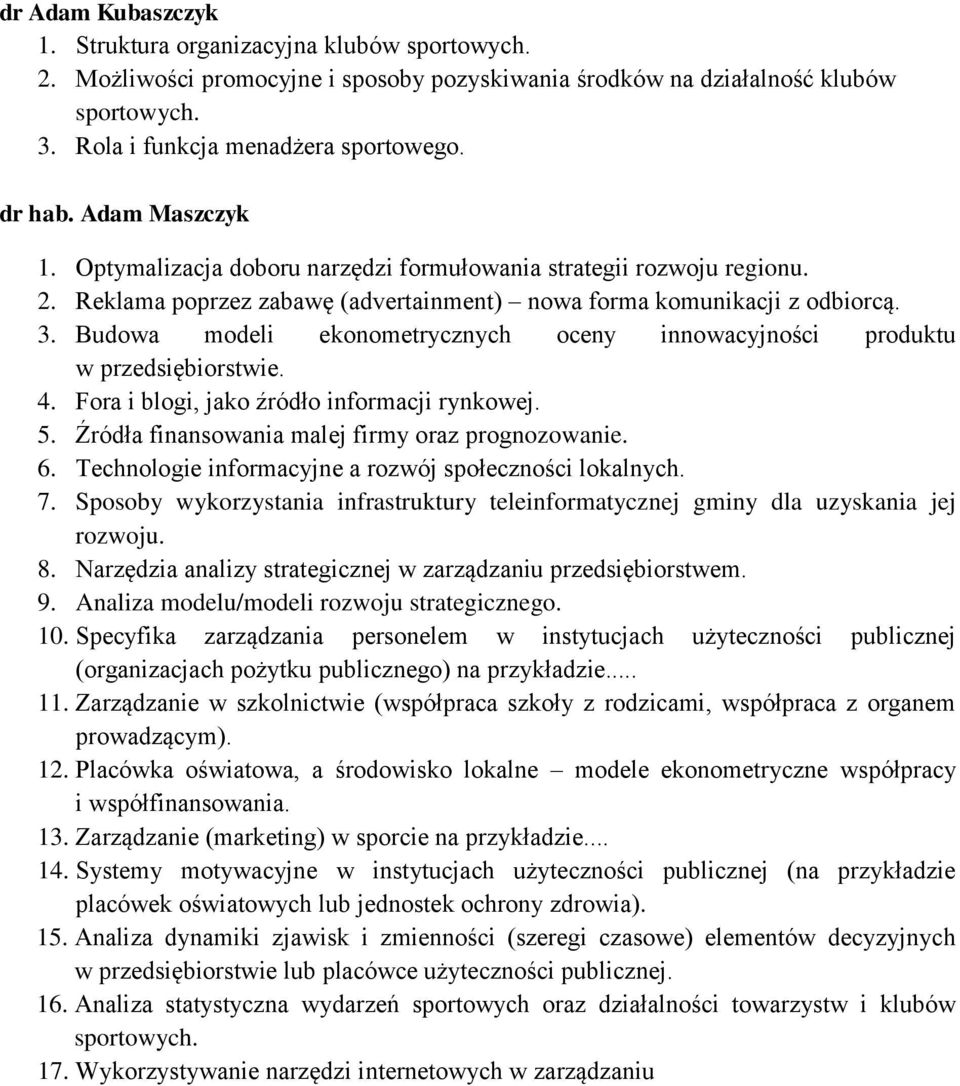 Budowa modeli ekonometrycznych oceny innowacyjności produktu w przedsiębiorstwie. 4. Fora i blogi, jako źródło informacji rynkowej. 5. Źródła finansowania malej firmy oraz prognozowanie. 6.