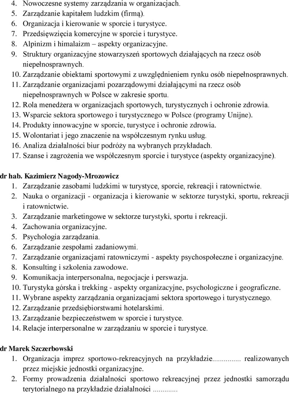 Zarządzanie obiektami sportowymi z uwzględnieniem rynku osób niepełnosprawnych. 11. Zarządzanie organizacjami pozarządowymi działającymi na rzecz osób niepełnosprawnych w Polsce w zakresie sportu. 12.