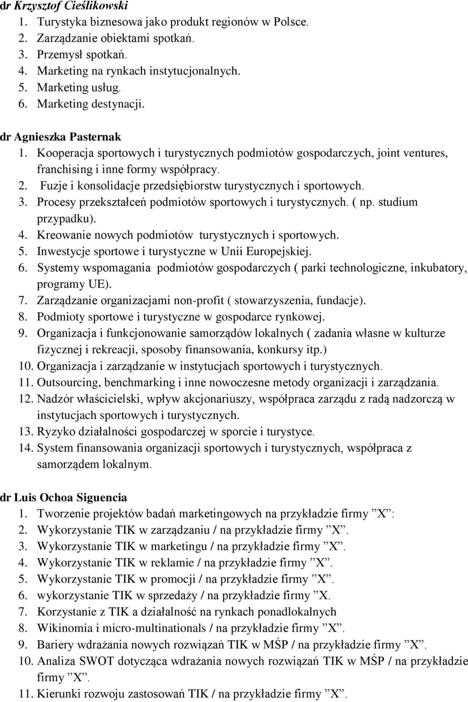 Fuzje i konsolidacje przedsiębiorstw turystycznych i sportowych. 3. Procesy przekształceń podmiotów sportowych i turystycznych. ( np. studium przypadku). 4.