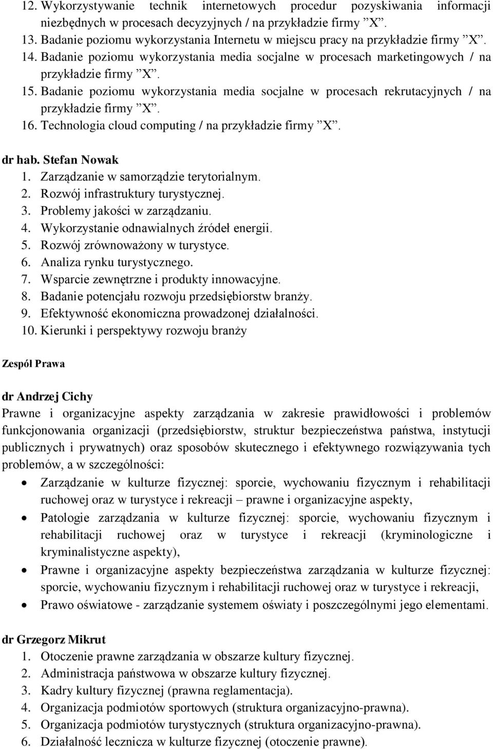 Badanie poziomu wykorzystania media socjalne w procesach rekrutacyjnych / na przykładzie firmy X. 16. Technologia cloud computing / na przykładzie firmy X. dr hab. Stefan Nowak 1.