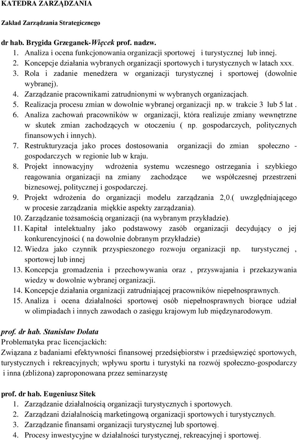 Zarządzanie pracownikami zatrudnionymi w wybranych organizacjach. 5. Realizacja procesu zmian w dowolnie wybranej organizacji np. w trakcie 3 lub 5 lat. 6.