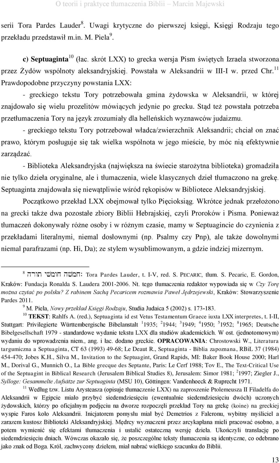 11 Prawdopodobne przyczyny powstania LXX: - greckiego tekstu Tory potrzebowała gmina żydowska w Aleksandrii, w której znajdowało się wielu prozelitów mówiących jedynie po grecku.
