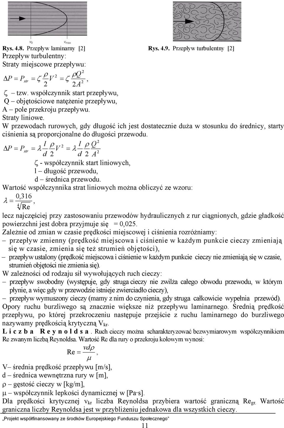 W przewodach rurowych, gdy długość ich jest dostatecznie duża w stosunku do średnicy, starty ciśnienia są proporcjonalne do długości przewodu.