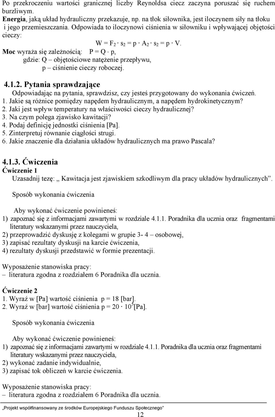 Moc wyraża się zależnością: P = Q p, gdzie: Q objętościowe natężenie przepływu, p ciśnienie cieczy roboczej. 4.1.2.