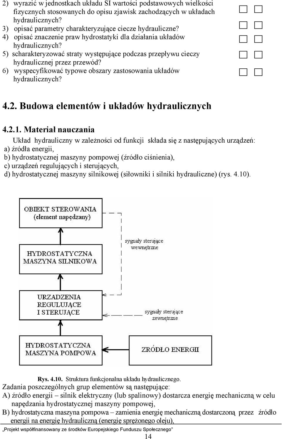 5) scharakteryzować straty występujące podczas przepływu cieczy hydraulicznej przez przewód? 6) wyspecyfikować typowe obszary zastosowania układόw hydraulicznych? 4.2.