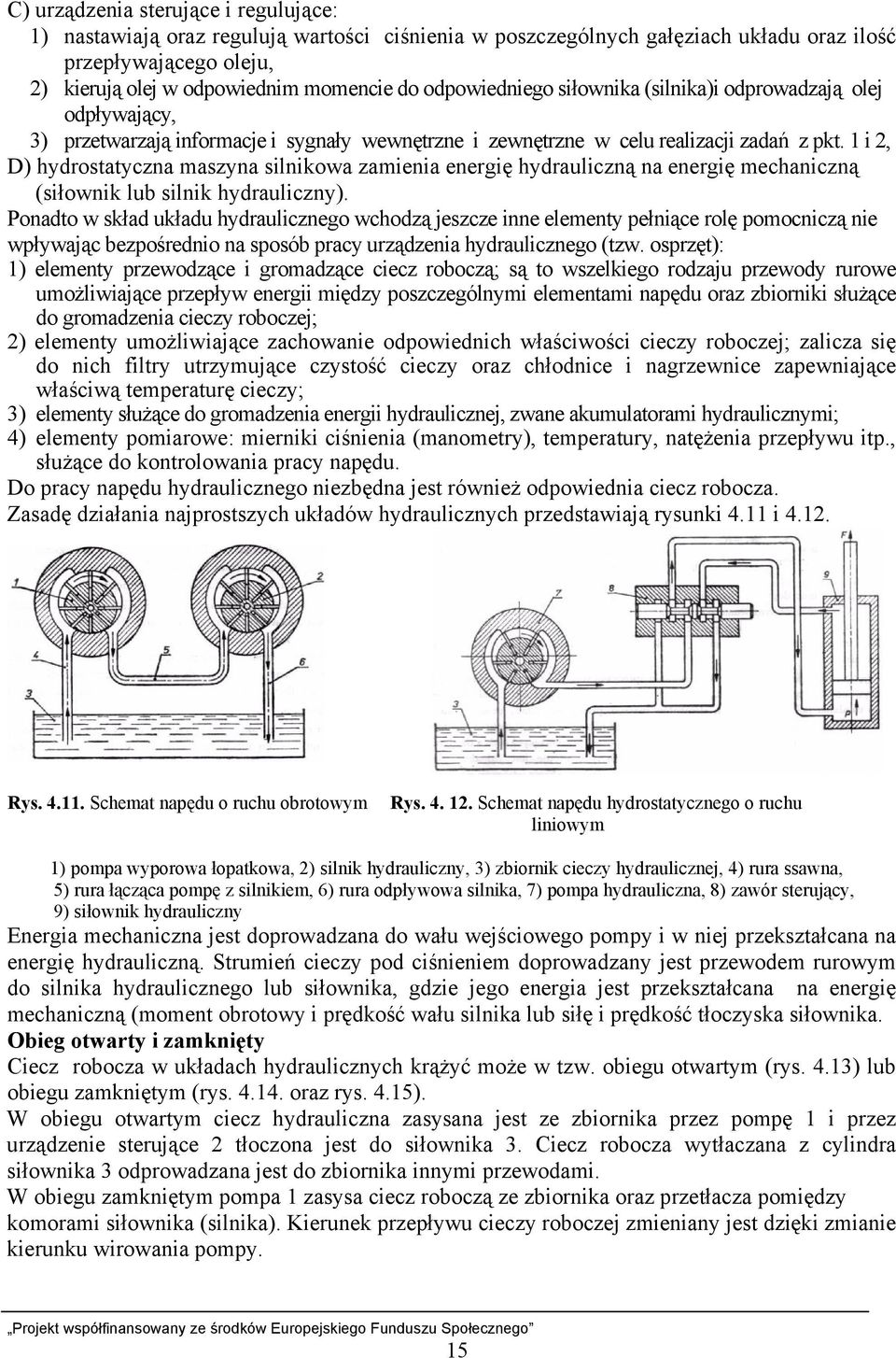 1 i 2, D) hydrostatyczna maszyna silnikowa zamienia energię hydrauliczną na energię mechaniczną (siłownik lub silnik hydrauliczny).