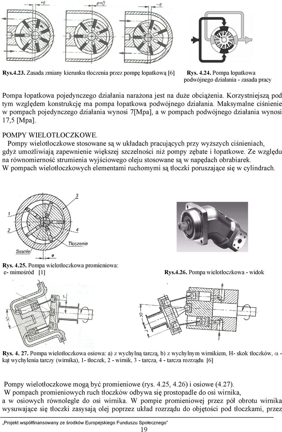Korzystniejszą pod tym względem konstrukcję ma pompa łopatkowa podwójnego działania.