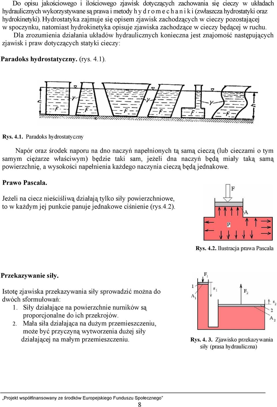 Dla zrozumienia działania układów hydraulicznych konieczna jest znajomość następujących zjawisk i praw dotyczących statyki cieczy: Paradoks hydrostatyczny. (rys. 4.1)