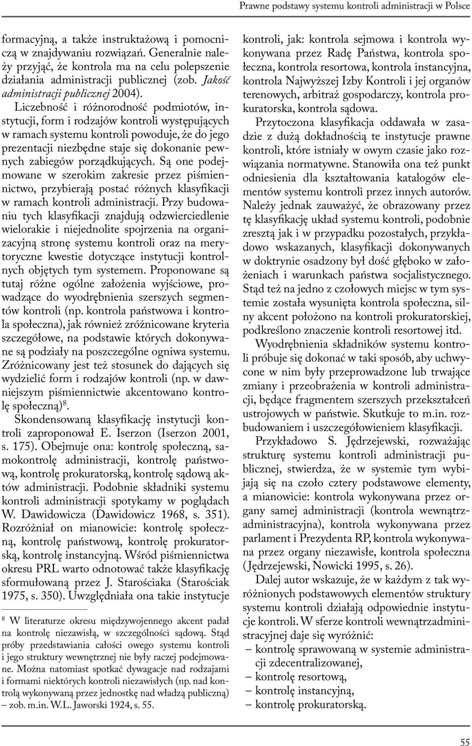 Liczebność i różnorodność podmiotów, instytucji, form i rodzajów kontroli występujących w ramach systemu kontroli powoduje, że do jego prezentacji niezbędne staje się dokonanie pewnych zabiegów