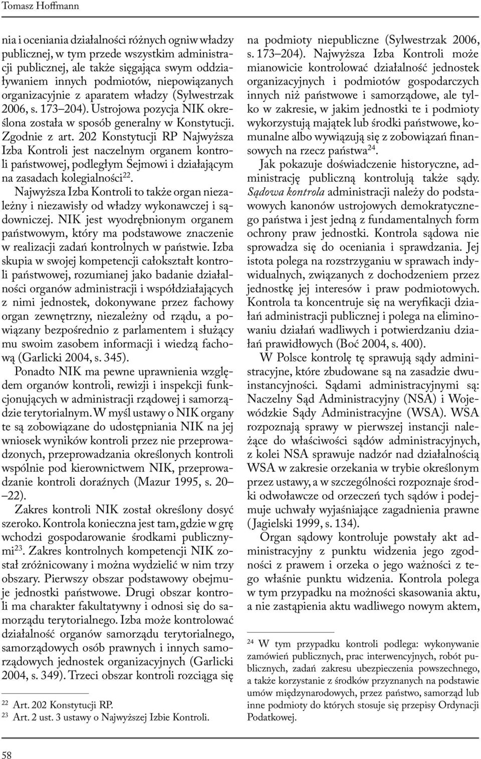 202 Konstytucji RP Najwyższa Izba Kontroli jest naczelnym organem kontroli państwowej, podległym Sejmowi i działającym na zasadach kolegialności 22.