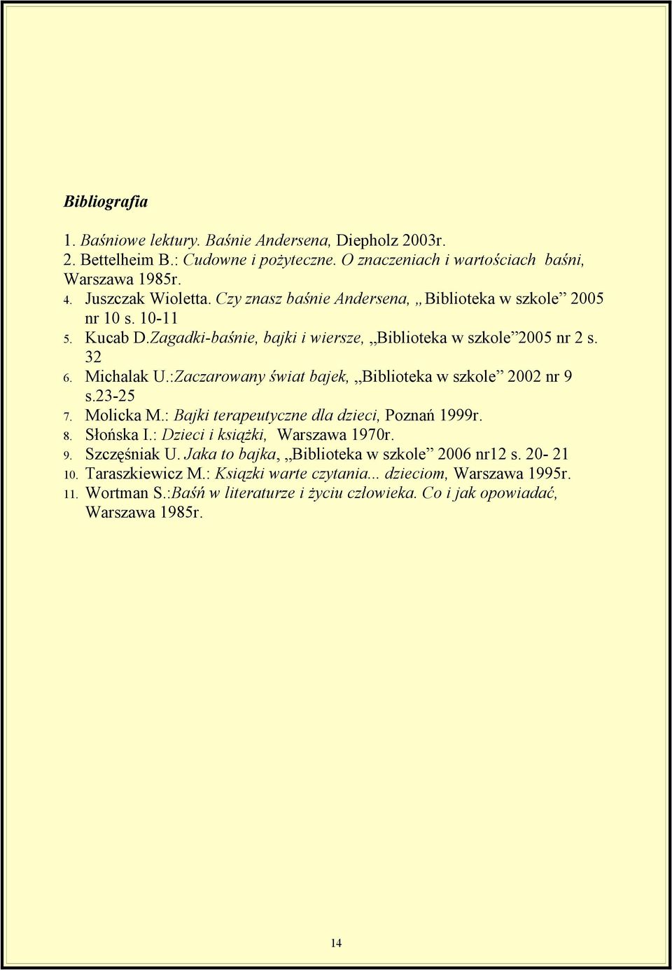 :Zaczarowany świat bajek, Biblioteka w szkole 2002 nr 9 s.23-25 7. Molicka M.: Bajki terapeutyczne dla dzieci, Poznań 1999r. 8. Słońska I.: Dzieci i książki, Warszawa 1970r. 9. Szczęśniak U.