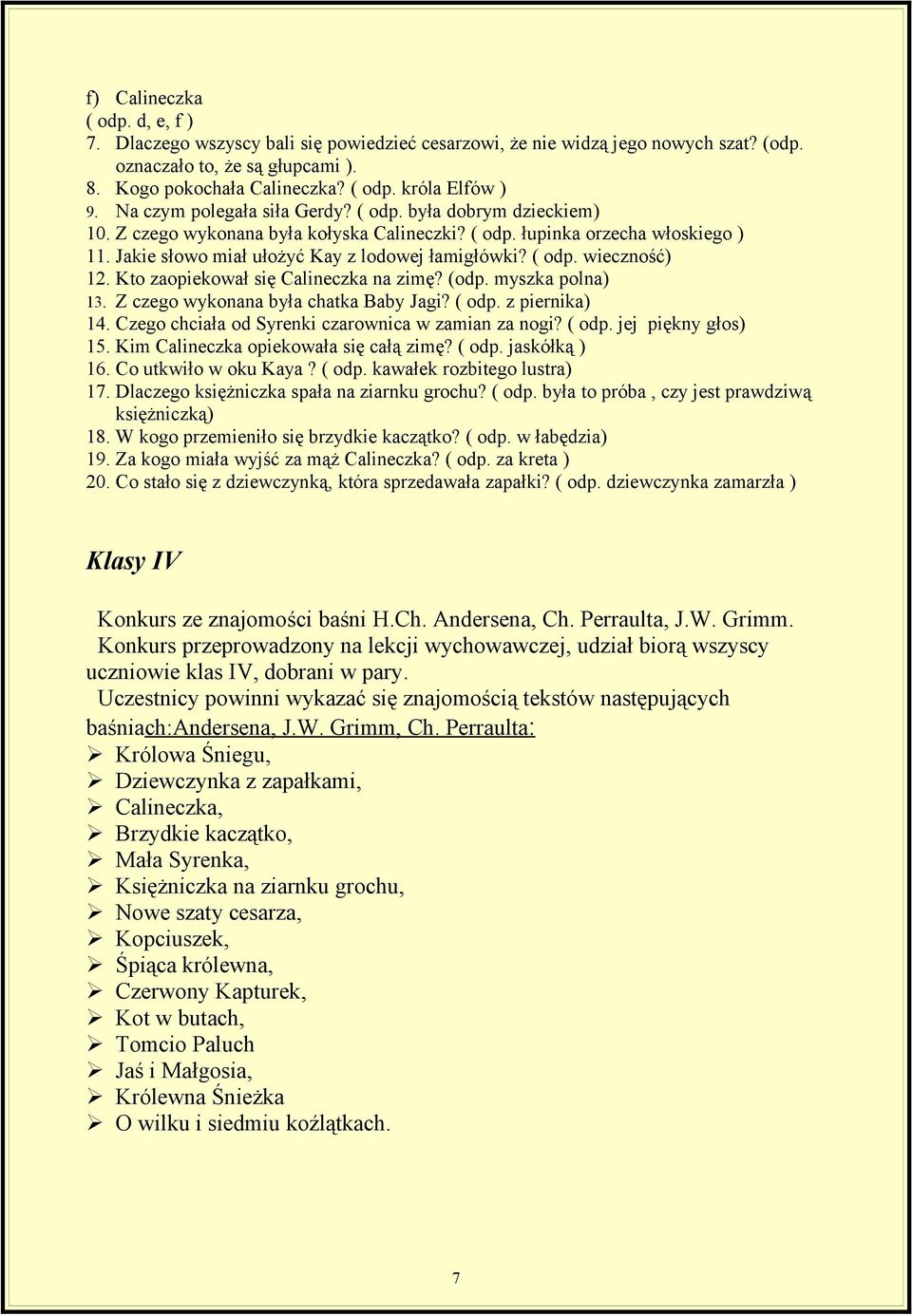 Kto zaopiekował się Calineczka na zimę? (odp. myszka polna) 13. Z czego wykonana była chatka Baby Jagi? ( odp. z piernika) 14. Czego chciała od Syrenki czarownica w zamian za nogi? ( odp. jej piękny głos) 15.