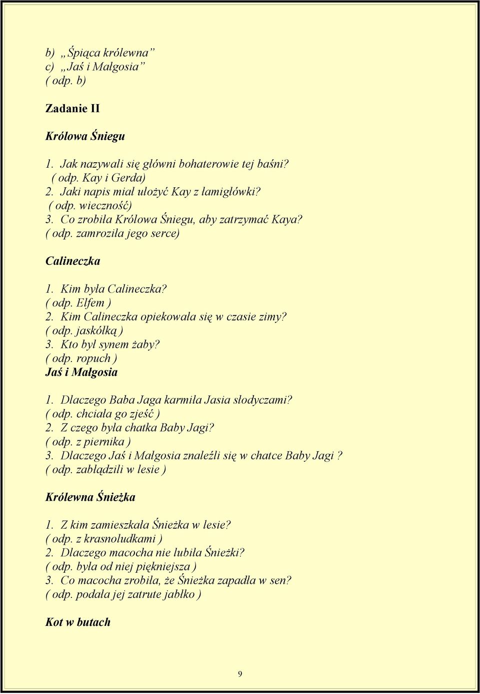 Kto był synem żaby? ( odp. ropuch ) Jaś i Małgosia 1. Dlaczego Baba Jaga karmiła Jasia słodyczami? ( odp. chciała go zjeść ) 2. Z czego była chatka Baby Jagi? ( odp. z piernika ) 3.